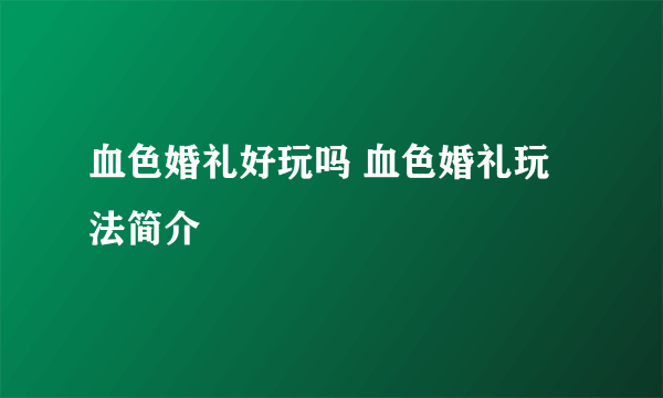 血色婚礼好玩吗 血色婚礼玩法简介