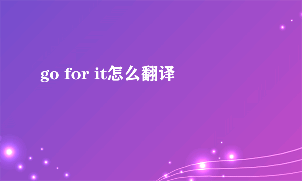 go for it怎么翻译