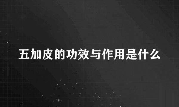 五加皮的功效与作用是什么