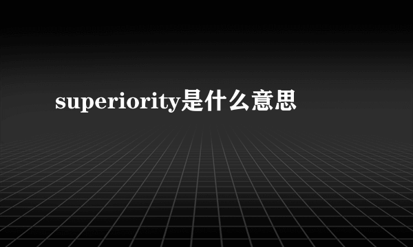 superiority是什么意思