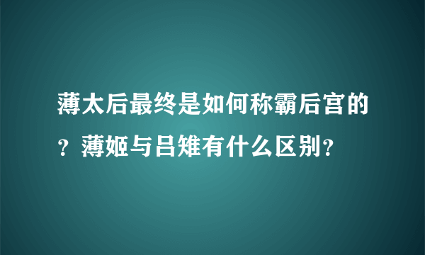 薄太后最终是如何称霸后宫的？薄姬与吕雉有什么区别？