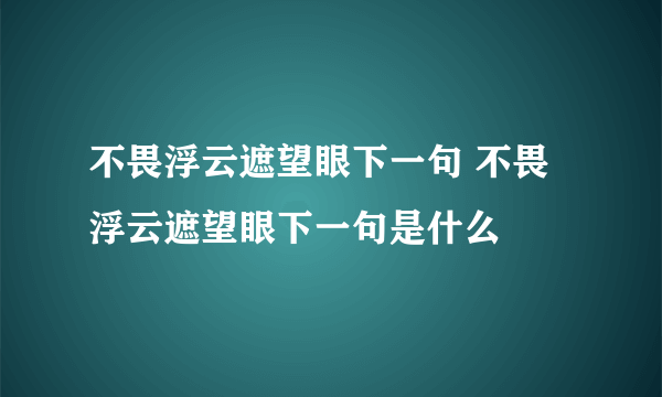 不畏浮云遮望眼下一句 不畏浮云遮望眼下一句是什么