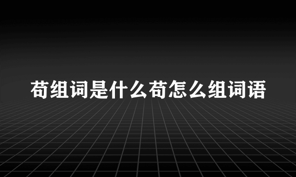 苟组词是什么苟怎么组词语