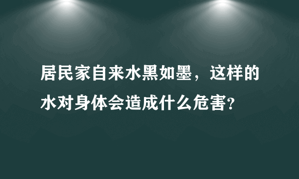 居民家自来水黑如墨，这样的水对身体会造成什么危害？