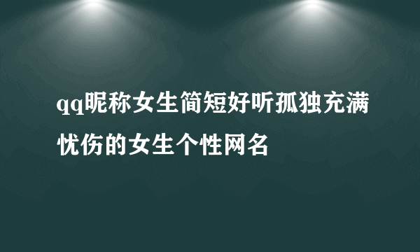 qq昵称女生简短好听孤独充满忧伤的女生个性网名