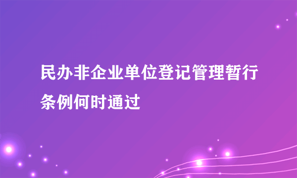 民办非企业单位登记管理暂行条例何时通过