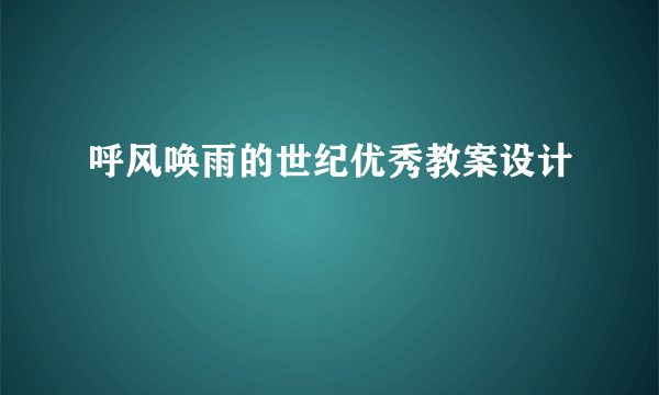 呼风唤雨的世纪优秀教案设计