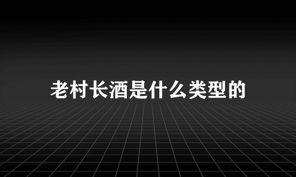 老村长酒是什么类型的