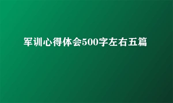 军训心得体会500字左右五篇