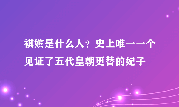 祺嫔是什么人？史上唯一一个见证了五代皇朝更替的妃子