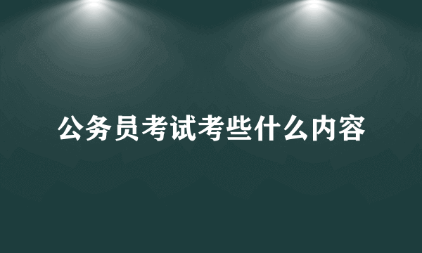 公务员考试考些什么内容