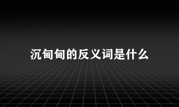 沉甸甸的反义词是什么