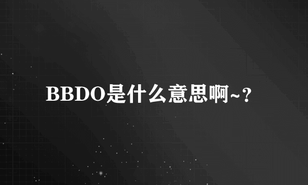 BBDO是什么意思啊~？