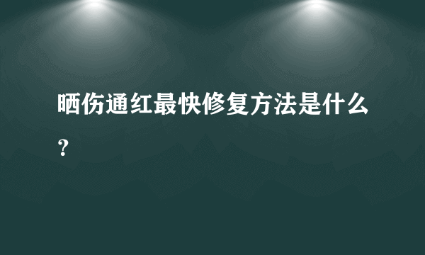 晒伤通红最快修复方法是什么？