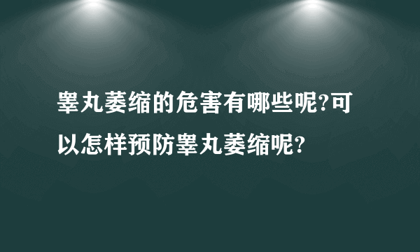 睾丸萎缩的危害有哪些呢?可以怎样预防睾丸萎缩呢?