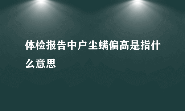 体检报告中户尘螨偏高是指什么意思