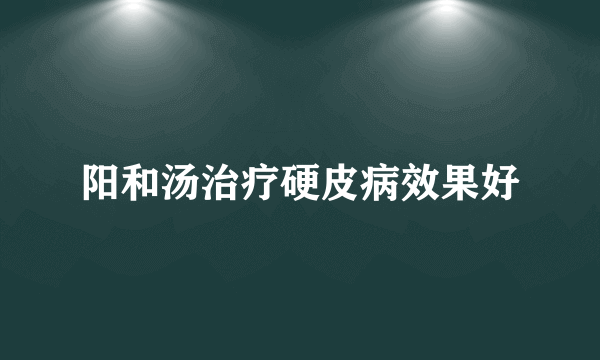 阳和汤治疗硬皮病效果好