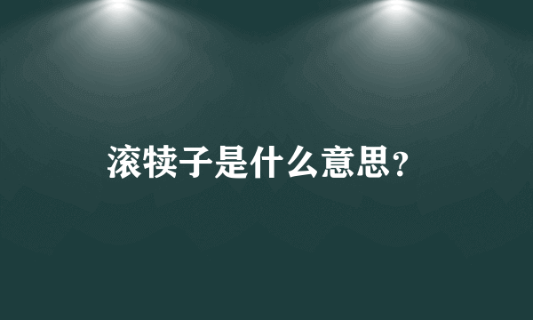 滚犊子是什么意思？