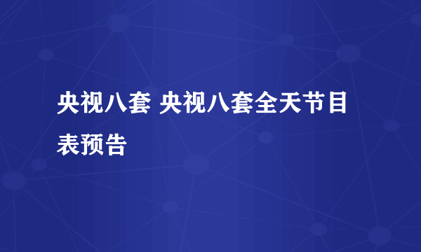 央视八套 央视八套全天节目表预告