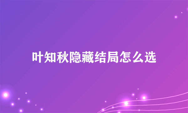 叶知秋隐藏结局怎么选