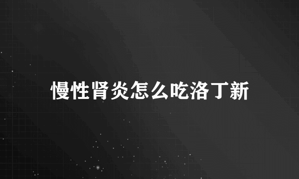 慢性肾炎怎么吃洛丁新