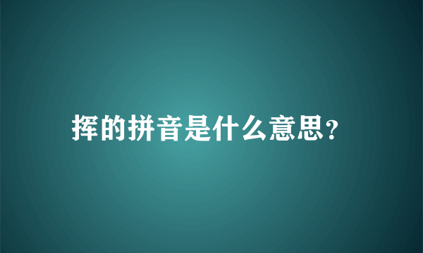 挥的拼音是什么意思？