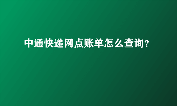 中通快递网点账单怎么查询？