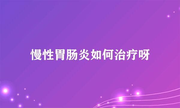 慢性胃肠炎如何治疗呀