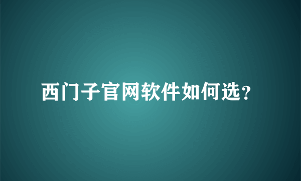 西门子官网软件如何选？