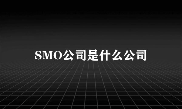 SMO公司是什么公司