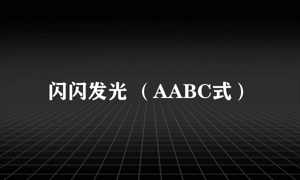 闪闪发光 （AABC式）