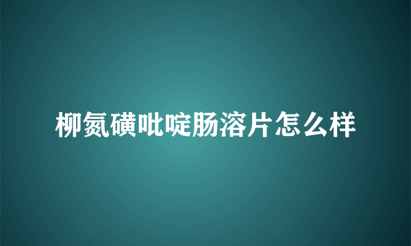 柳氮磺吡啶肠溶片怎么样