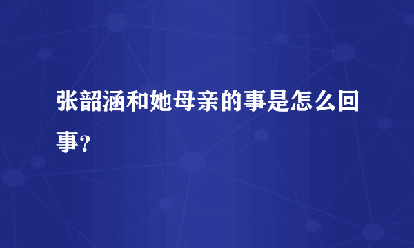 张韶涵和她母亲的事是怎么回事？