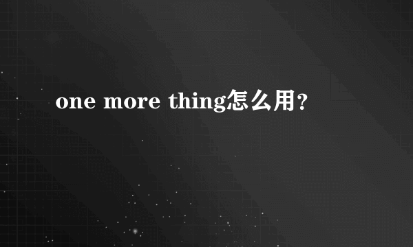 one more thing怎么用？