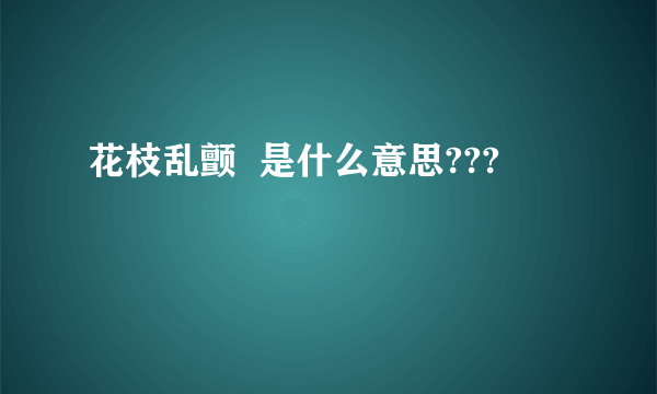 花枝乱颤  是什么意思???