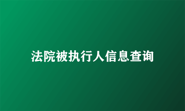 法院被执行人信息查询