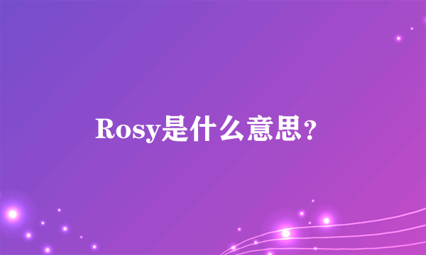 Rosy是什么意思？