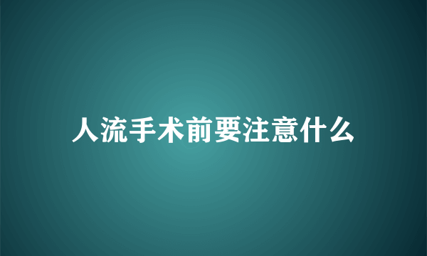 人流手术前要注意什么