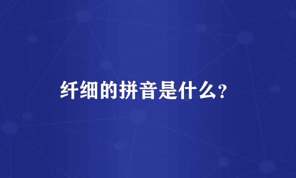 纤细的拼音是什么？