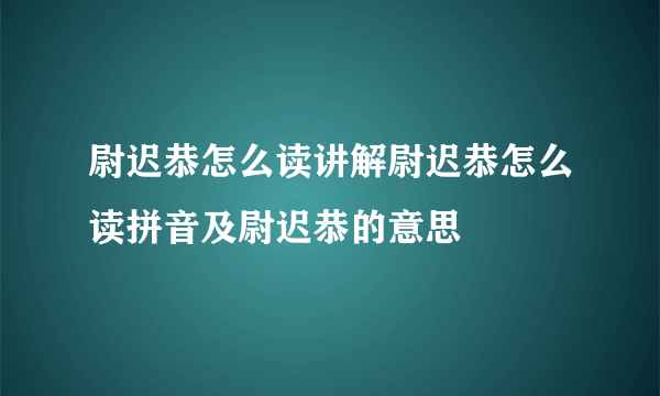 尉迟恭怎么读讲解尉迟恭怎么读拼音及尉迟恭的意思