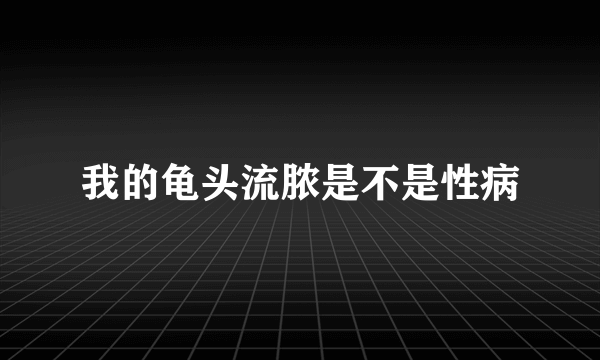 我的龟头流脓是不是性病