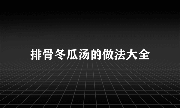 排骨冬瓜汤的做法大全