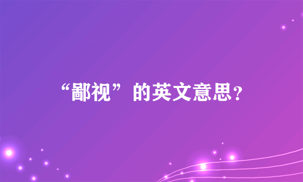 “鄙视”的英文意思？