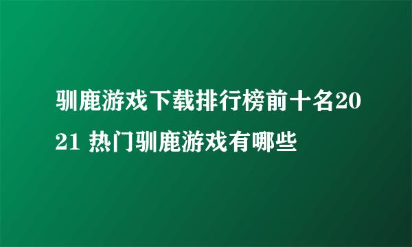 驯鹿游戏下载排行榜前十名2021 热门驯鹿游戏有哪些