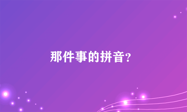 那件事的拼音？