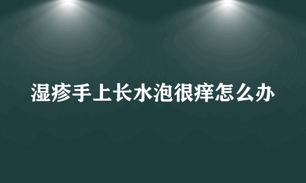 湿疹手上长水泡很痒怎么办