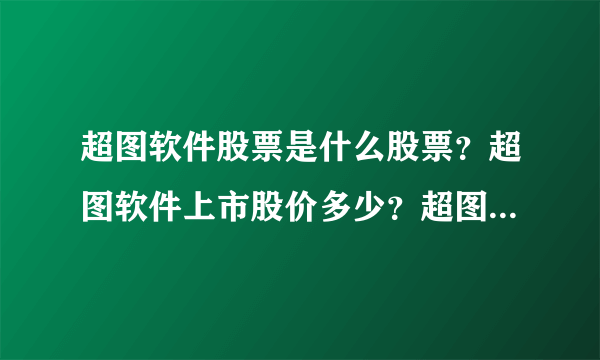 超图软件股票是什么股票？超图软件上市股价多少？超图软件的走势如何？