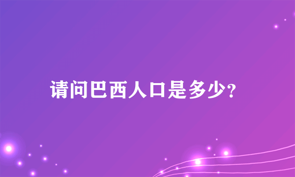 请问巴西人口是多少？