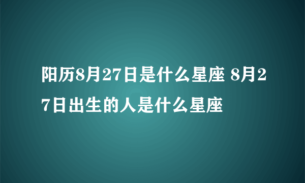 阳历8月27日是什么星座 8月27日出生的人是什么星座