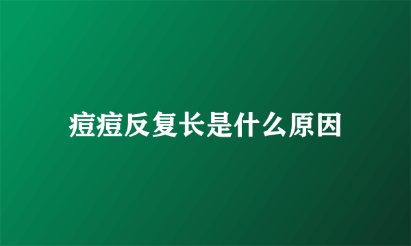 痘痘反复长是什么原因